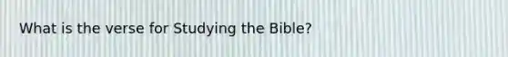 What is the verse for Studying the Bible?