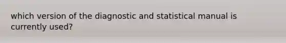 which version of the diagnostic and statistical manual is currently used?