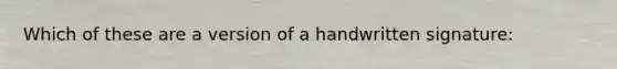 Which of these are a version of a handwritten signature: