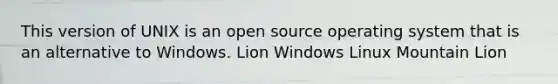 This version of UNIX is an open source operating system that is an alternative to Windows. Lion Windows Linux Mountain Lion