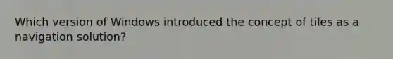 Which version of Windows introduced the concept of tiles as a navigation solution?