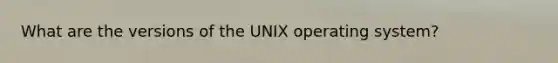 What are the versions of the UNIX operating system?