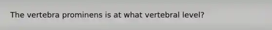 The vertebra prominens is at what vertebral level?