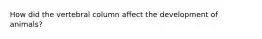 How did the vertebral column affect the development of animals?