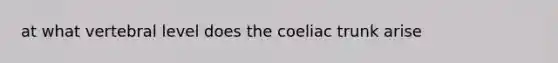 at what vertebral level does the coeliac trunk arise