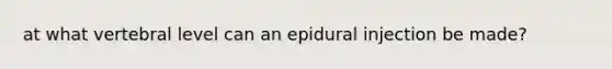 at what vertebral level can an epidural injection be made?