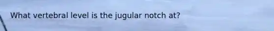 What vertebral level is the jugular notch at?