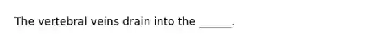 The vertebral veins drain into the ______.