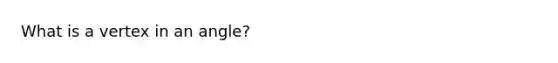 What is a vertex in an angle?