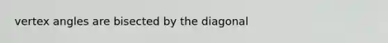 vertex angles are bisected by the diagonal