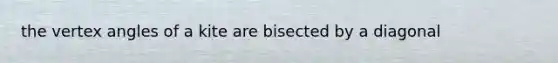 the vertex angles of a kite are bisected by a diagonal