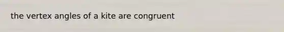 the vertex angles of a kite are congruent