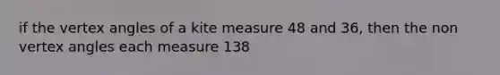 if the vertex angles of a kite measure 48 and 36, then the non vertex angles each measure 138