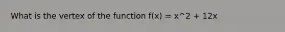 What is the vertex of the function f(x) = x^2 + 12x