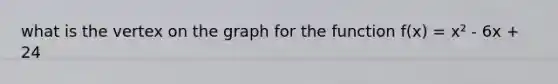 what is the vertex on the graph for the function f(x) = x² - 6x + 24