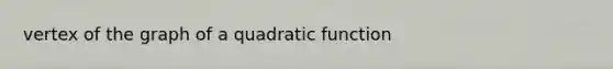 vertex of the graph of a quadratic function