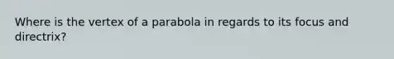 Where is the <a href='https://www.questionai.com/knowledge/kc7cPnffoA-vertex-of-a-parabola' class='anchor-knowledge'>vertex of a parabola</a> in regards to its focus and directrix?