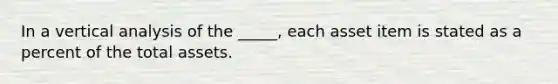 In a vertical analysis of the _____, each asset item is stated as a percent of the total assets.