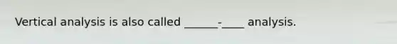 Vertical analysis is also called ______-____ analysis.