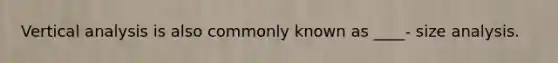 Vertical analysis is also commonly known as ____- size analysis.