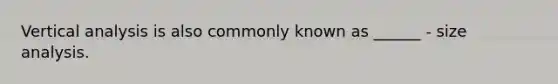 Vertical analysis is also commonly known as ______ - size analysis.