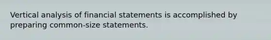 Vertical analysis of financial statements is accomplished by preparing common-size statements.