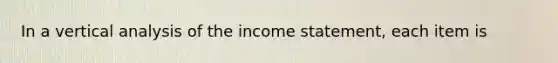 In a vertical analysis of the income statement, each item is
