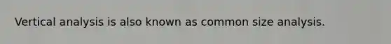 Vertical analysis is also known as common size analysis.