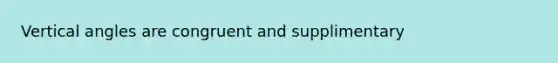 Vertical angles are congruent and supplimentary