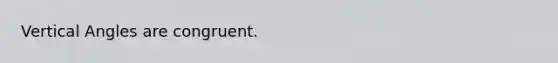 Vertical Angles are congruent.