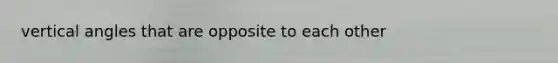 vertical angles that are opposite to each other