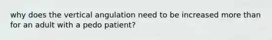 why does the vertical angulation need to be increased more than for an adult with a pedo patient?