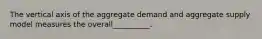 The vertical axis of the aggregate demand and aggregate supply model measures the overall__________.