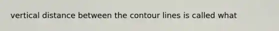 vertical distance between the contour lines is called what