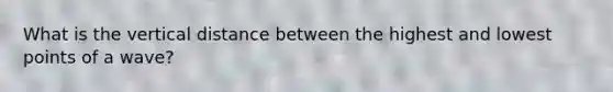 What is the vertical distance between the highest and lowest points of a wave?