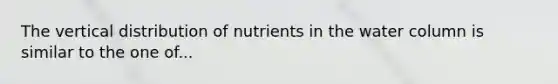 The vertical distribution of nutrients in the water column is similar to the one of...