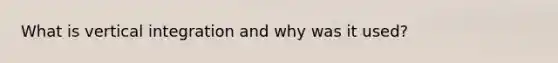 What is vertical integration and why was it used?
