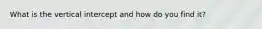 What is the vertical intercept and how do you find it?