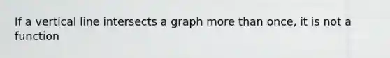 If a vertical line intersects a graph more than once, it is not a function