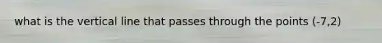 what is the vertical line that passes through the points (-7,2)