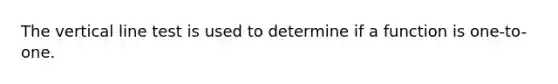 The vertical line test is used to determine if a function is one-to-one.