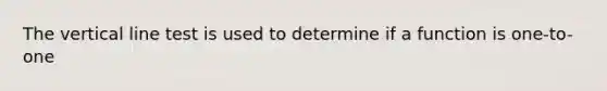 The vertical line test is used to determine if a function is one-to-one