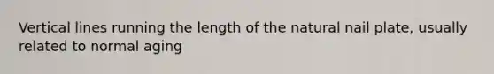Vertical lines running the length of the natural nail plate, usually related to normal aging