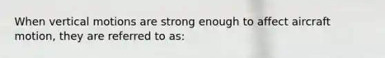 When vertical motions are strong enough to affect aircraft motion, they are referred to as: