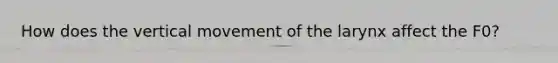 How does the vertical movement of the larynx affect the F0?