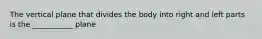 The vertical plane that divides the body into right and left parts is the ___________ plane