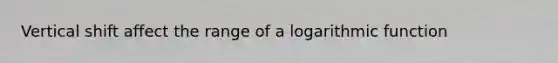 Vertical shift affect the range of a logarithmic function