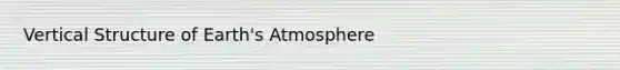 Vertical Structure of Earth's Atmosphere