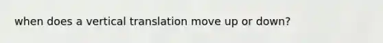when does a vertical translation move up or down?