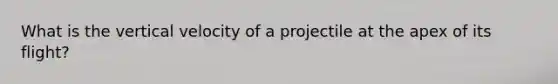 What is the vertical velocity of a projectile at the apex of its flight?